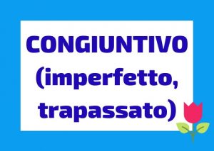 congiuntivo imperfetto e trapassato italiano